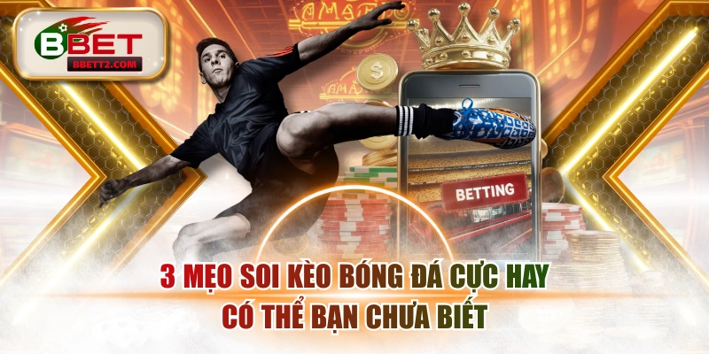 3 Mẹo Soi Kèo Bóng Đá Cực Hay Có Thể Bạn Chưa Biết