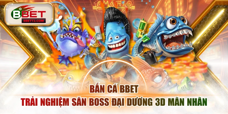 Bắn Cá BBET - Trải Nghiệm Săn Boss Đại Dương 3D Mãn Nhãn