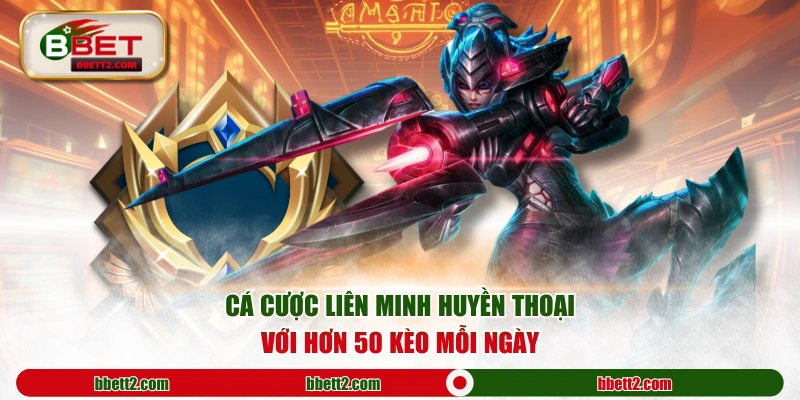 Cá cược Liên Minh Huyền Thoại với hơn 50 kèo mỗi ngày