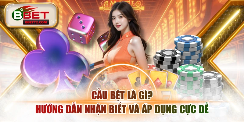 Cầu Bệt Là Gì? Hướng Dẫn Nhận Biết Và Áp Dụng Cực Dễ