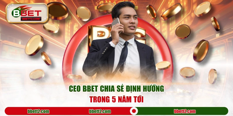 CEO BBET chia sẻ định hướng trong 5 năm tới
