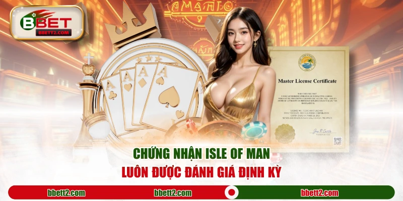 Chứng nhận Isle of Man luôn được đánh giá định kỳ