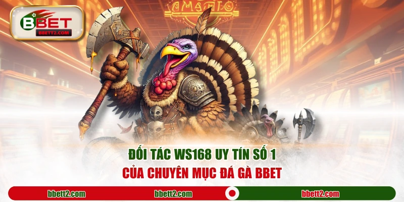Đối tác WS168 uy tín số 1 của chuyên mục đá gà BBET