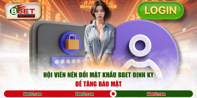 Hội viên nên đổi mật khẩu BBET định kỳ để tăng bảo mật