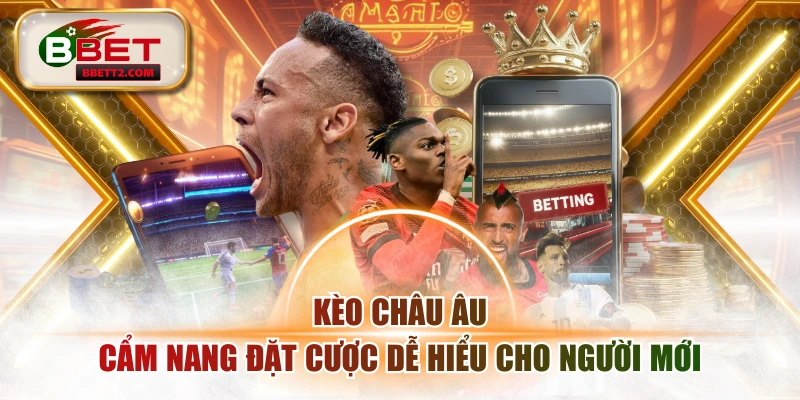 Kèo Châu Âu - Cẩm Nang Đặt Cược Dễ Hiểu Cho Người Mới