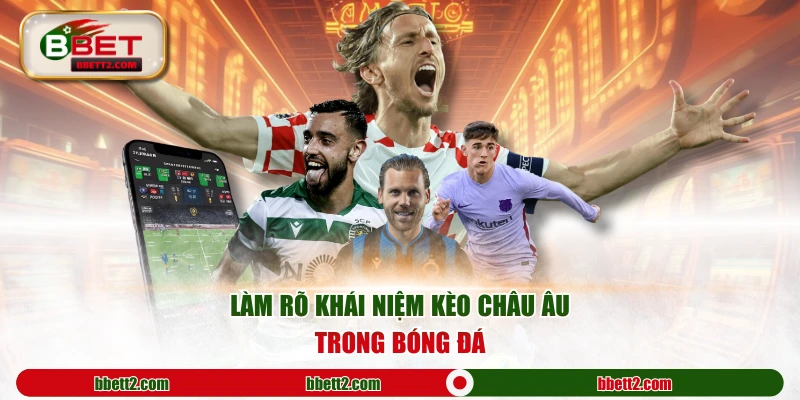 Làm rõ khái niệm kèo châu Âu trong bóng đá