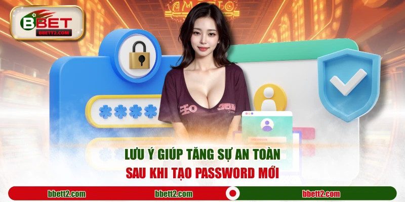 Lưu ý giúp tăng sự an toàn sau khi tạo password mới