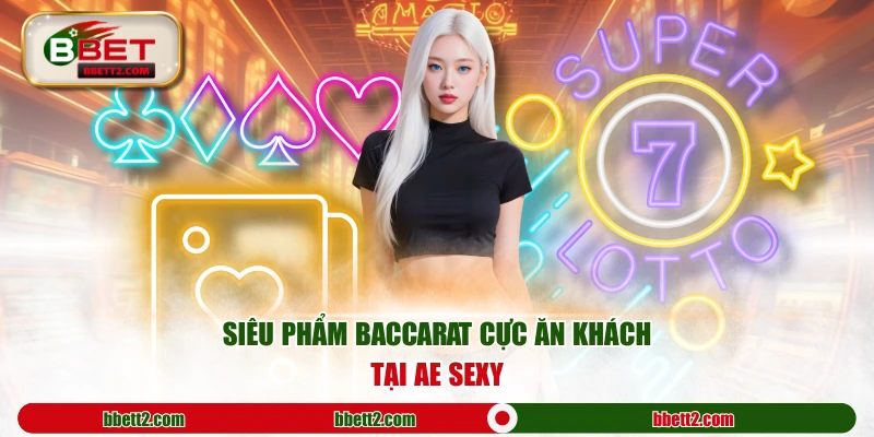 Siêu phẩm Baccarat cực ăn khách tại AE Sexy