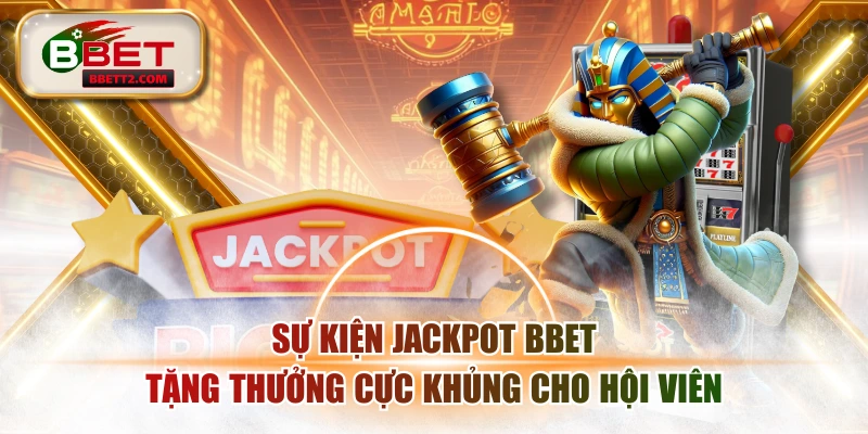 Sự Kiện Jackpot BBET Tặng Thưởng Cực Khủng Cho Hội Viên