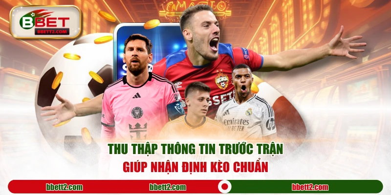 Thu thập thông tin trước trận giúp nhận định kèo chuẩn