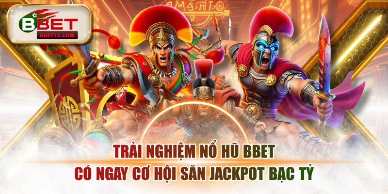 Trải Nghiệm Nổ Hũ BBET Có Ngay Cơ Hội Săn Jackpot Bạc Tỷ