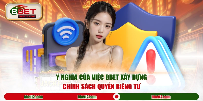 Ý nghĩa của việc BBET xây dựng chính sách quyền riêng tư